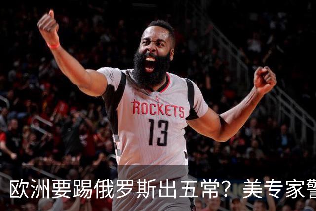 欧洲要踢俄罗斯出五常？美专家警告：一旦得手，下一个就是中国