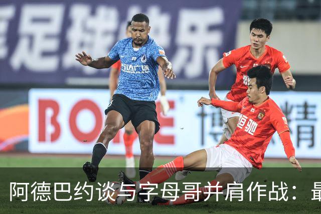 阿德巴约谈与字母哥并肩作战：最大的感受就是我绝对能获得空位